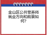金山区公共营养师就业方向和前景如何？