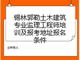 锡林郭勒土木建筑专业监理工程师培训及报考地址报名条件