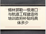 锡林郭勒一级港口与航道工程建造师培训政府补贴吗具体多少