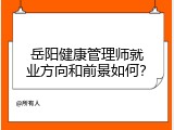 岳阳健康管理师就业方向和前景如何？