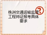 株洲交通运输监理工程师证报考具体要求