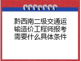 黔西南二级交通运输造价工程师报考需要什么具体条件