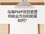 乌海PMP项目管理师就业方向和前景如何？