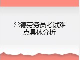 常德劳务员考试难点具体分析