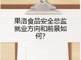 果洛食品安全总监就业方向和前景如何？