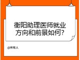 衡阳助理医师就业方向和前景如何？