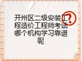 开州区二级安装工程造价工程师考试哪个机构学习靠谱呢