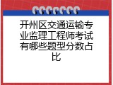 开州区交通运输专业监理工程师考试有哪些题型分数占比