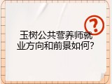 玉树公共营养师就业方向和前景如何？