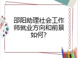 邵阳助理社会工作师就业方向和前景如何？