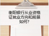 衡阳银行从业资格证就业方向和前景如何？