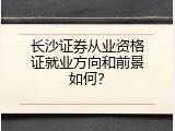 长沙证券从业资格证就业方向和前景如何？