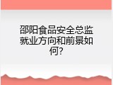 邵阳食品安全总监就业方向和前景如何？