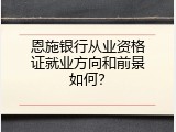 恩施银行从业资格证就业方向和前景如何？