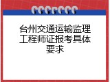 台州交通运输监理工程师证报考具体要求