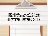 随州食品安全员就业方向和前景如何？
