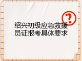 绍兴初级应急救援员证报考具体要求