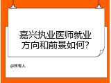 嘉兴执业医师就业方向和前景如何？