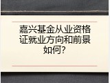 嘉兴基金从业资格证就业方向和前景如何？