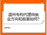 温州专利代理师就业方向和前景如何？