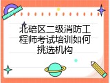 北碚区二级消防工程师考试培训如何挑选机构