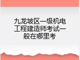 九龙坡区一级机电工程建造师考试一般在哪里考