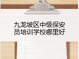 九龙坡区中级保安员培训学校哪里好