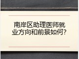 南岸区助理医师就业方向和前景如何？