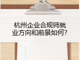 杭州企业合规师就业方向和前景如何？