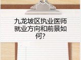 九龙坡区执业医师就业方向和前景如何？