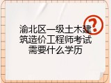 渝北区一级土木建筑造价工程师考试需要什么学历