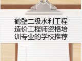 鹤壁二级水利工程造价工程师资格培训专业的学校推荐
