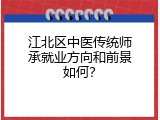 江北区中医传统师承就业方向和前景如何？