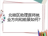 北碚区助理医师就业方向和前景如何？
