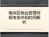南岸区物业管理师报考条件和时间解析