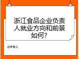 浙江食品企业负责人就业方向和前景如何？