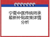 宁夏中医传统师承最新补贴政策详情分析