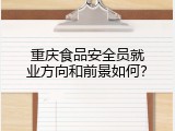 重庆食品安全员就业方向和前景如何？