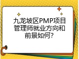 九龙坡区PMP项目管理师就业方向和前景如何？