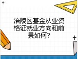 涪陵区基金从业资格证就业方向和前景如何？