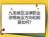 九龙坡区法律职业资格就业方向和前景如何？