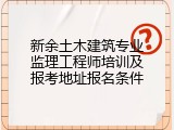 新余土木建筑专业监理工程师培训及报考地址报名条件