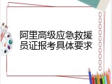 阿里高级应急救援员证报考具体要求
