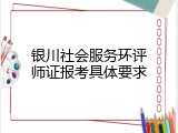 银川社会服务环评师证报考具体要求