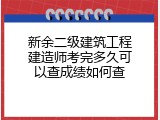 新余二级建筑工程建造师考完多久可以查成绩如何查