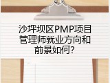沙坪坝区PMP项目管理师就业方向和前景如何？