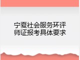 宁夏社会服务环评师证报考具体要求