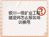 银川一级矿业工程建造师怎么报名培训费用