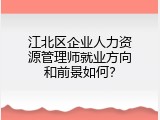 江北区企业人力资源管理师就业方向和前景如何？