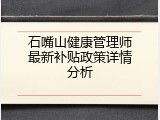 石嘴山健康管理师最新补贴政策详情分析